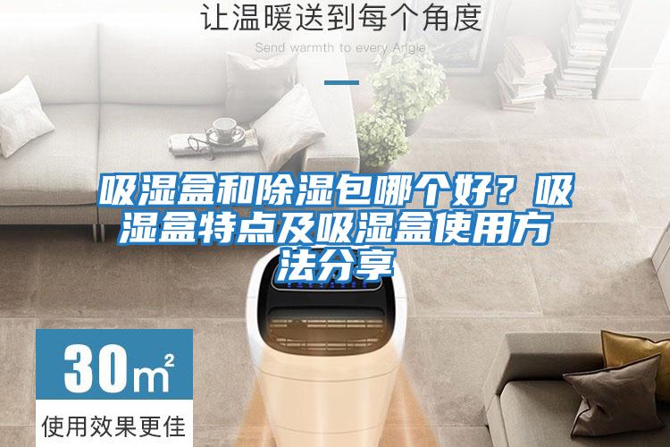 吸濕盒和除濕包哪個(gè)好？吸濕盒特點(diǎn)及吸濕盒使用方法分享