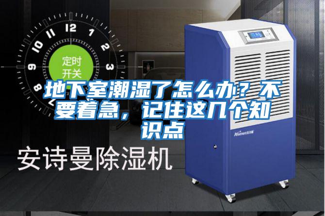 地下室潮濕了怎么辦？不要著(zhù)急，記住這幾個(gè)知識點(diǎn)