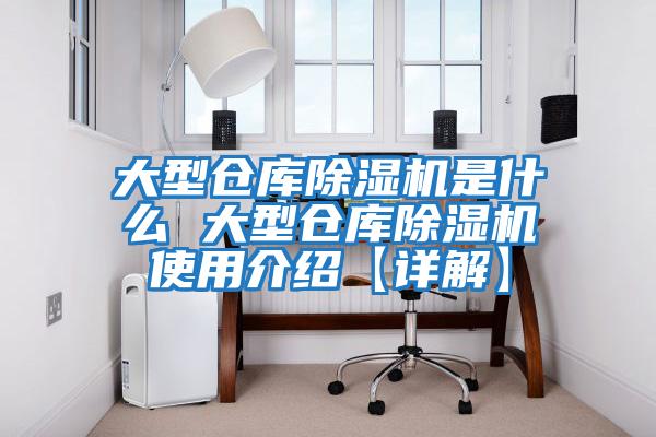 大型倉庫除濕機是什么 大型倉庫除濕機使用介紹【詳解】