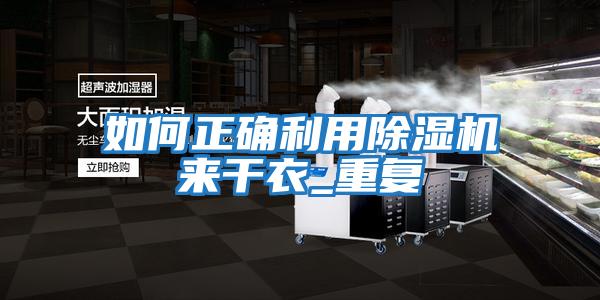 如何正確利用除濕機來(lái)干衣_重復