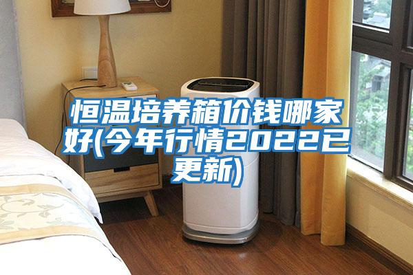 恒溫培養箱價(jià)錢(qián)哪家好(今年行情2022已更新)