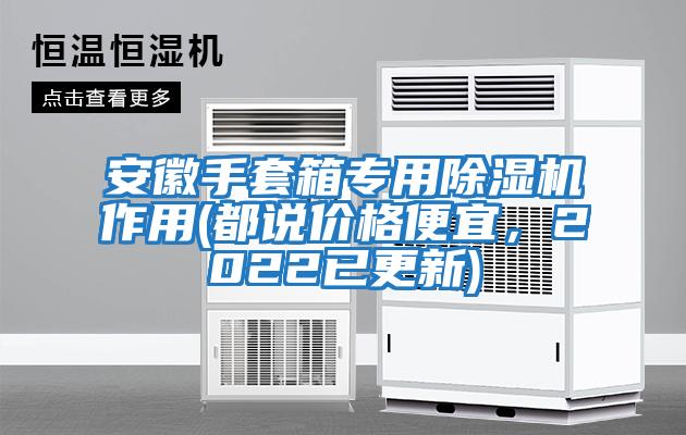 安徽手套箱專(zhuān)用除濕機作用(都說(shuō)價(jià)格便宜，2022已更新)