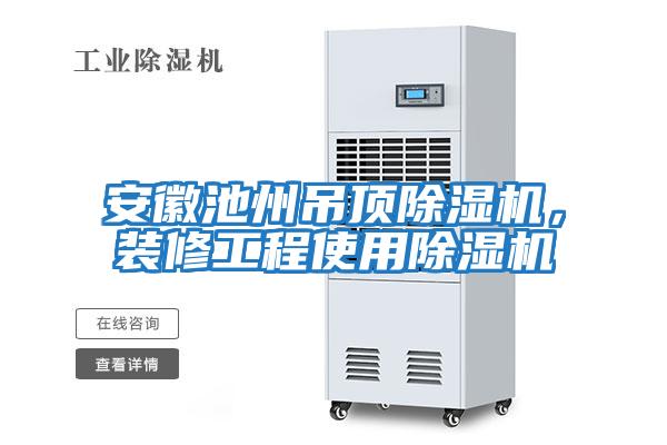 安徽池州吊頂除濕機，裝修工程使用除濕機