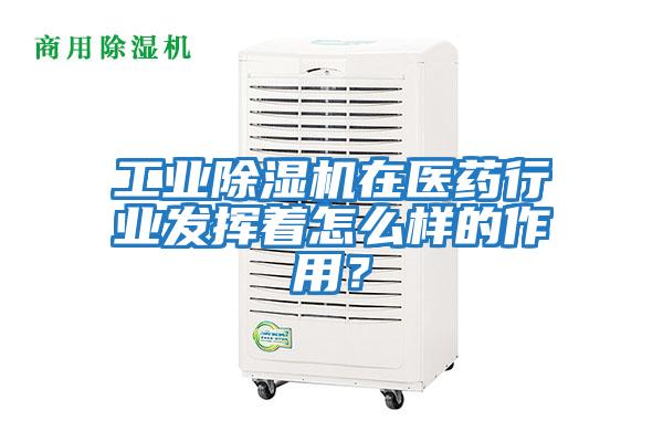 工業(yè)除濕機在醫藥行業(yè)發(fā)揮著(zhù)怎么樣的作用？