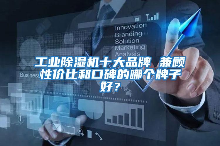 工業(yè)除濕機十大品牌 兼顧性?xún)r(jià)比和口碑的哪個(gè)牌子好？
