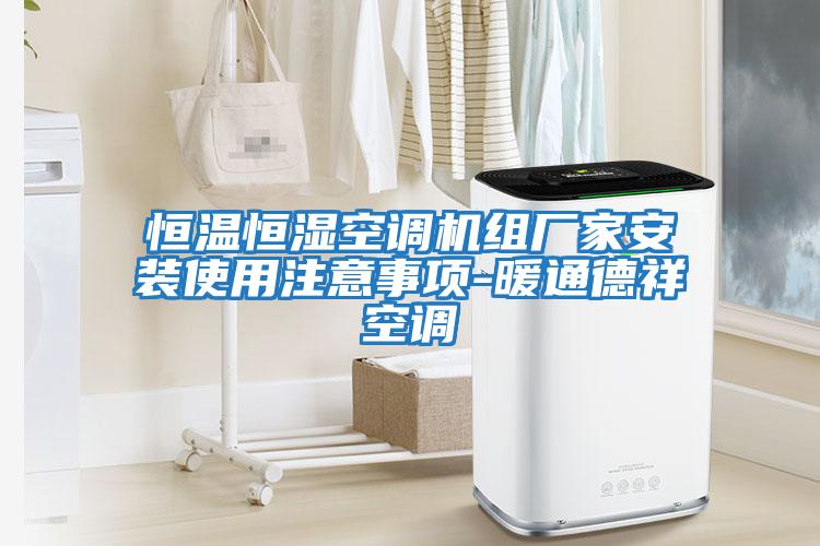 恒溫恒濕空調機組廠(chǎng)家安裝使用注意事項-暖通德祥空調