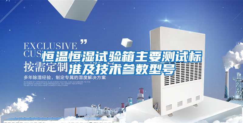 恒溫恒濕試驗箱主要測試標準及技術(shù)參數型號