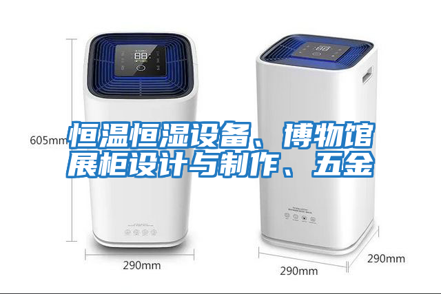 恒溫恒濕設備、博物館展柜設計與制作、五金