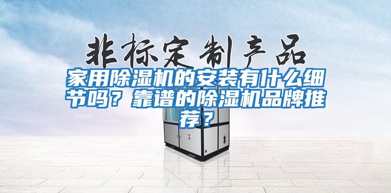 家用除濕機的安裝有什么細節嗎？靠譜的除濕機品牌推薦？