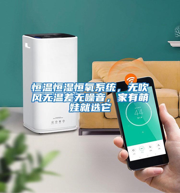 恒溫恒濕恒氧系統，無(wú)吹風(fēng)無(wú)溫差無(wú)噪音，家有萌娃就選它