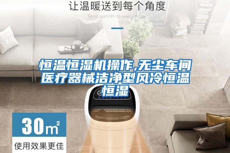 恒溫恒濕機操作,無(wú)塵車(chē)間醫療器械潔凈型風(fēng)冷恒溫恒濕