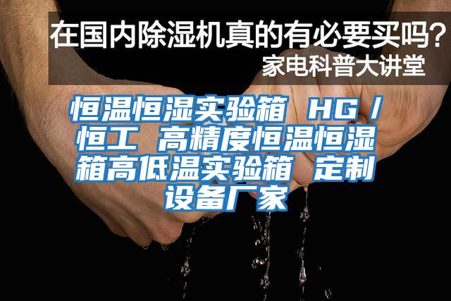 恒溫恒濕實(shí)驗箱 HG／恒工 高精度恒溫恒濕箱高低溫實(shí)驗箱 定制設備廠(chǎng)家