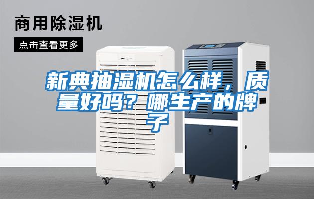 新典抽濕機怎么樣，質(zhì)量好嗎？哪生產(chǎn)的牌子