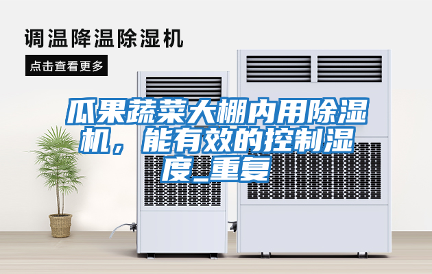 瓜果蔬菜大棚內用除濕機，能有效的控制濕度_重復