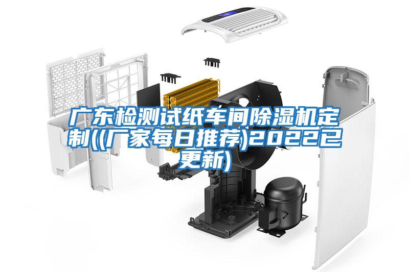 廣東檢測試紙車(chē)間除濕機定制((廠(chǎng)家每日推薦)2022已更新)