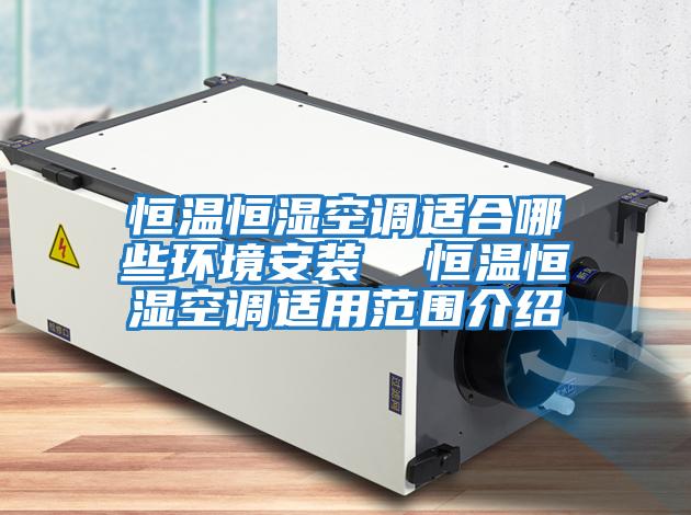 恒溫恒濕空調適合哪些環(huán)境安裝  恒溫恒濕空調適用范圍介紹