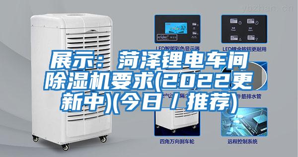 展示：菏澤鋰電車(chē)間除濕機要求(2022更新中)(今日／推薦)