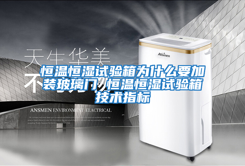 恒溫恒濕試驗箱為什么要加裝玻璃門(mén) 恒溫恒濕試驗箱技術(shù)指標