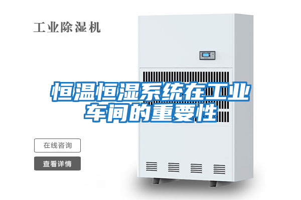 恒溫恒濕系統在工業(yè)車(chē)間的重要性
