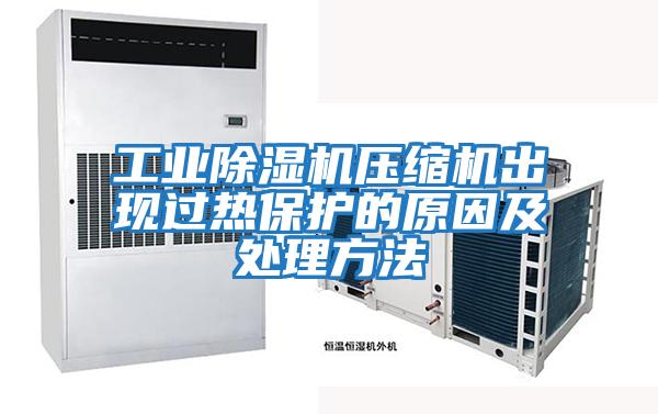 工業(yè)除濕機壓縮機出現過(guò)熱保護的原因及處理方法
