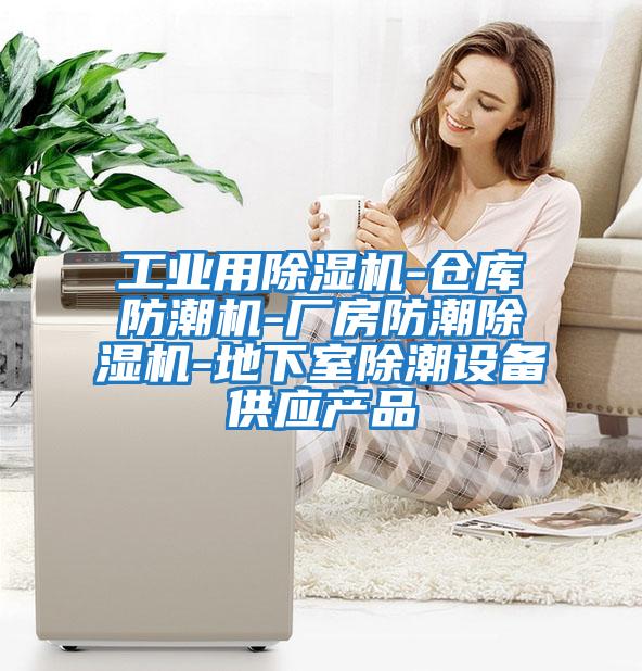 工業(yè)用除濕機-倉庫防潮機-廠(chǎng)房防潮除濕機-地下室除潮設備供應產(chǎn)品