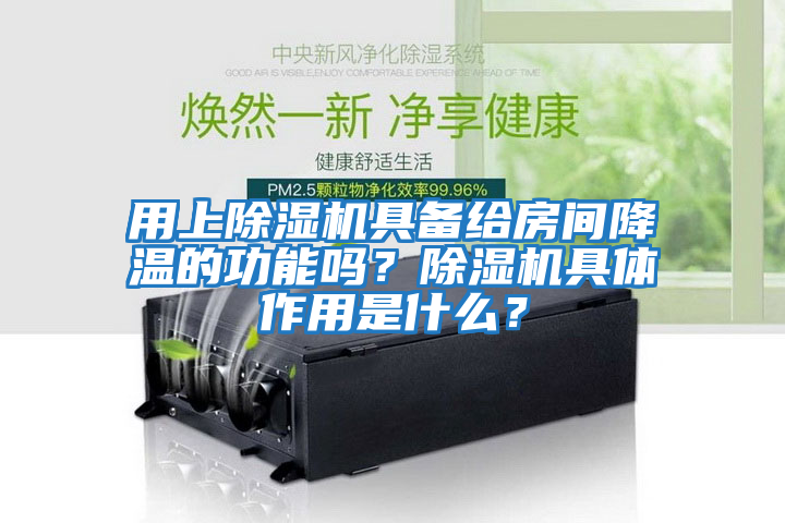 用上除濕機具備給房間降溫的功能嗎？除濕機具體作用是什么？