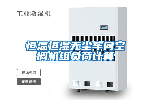 恒溫恒濕無(wú)塵車(chē)間空調機組負荷計算