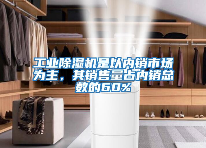 工業(yè)除濕機是以?xún)蠕N(xiāo)市場(chǎng)為主，其銷(xiāo)售量占內銷(xiāo)總數的60%