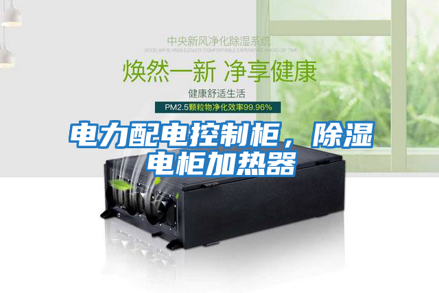 電力配電控制柜，除濕電柜加熱器