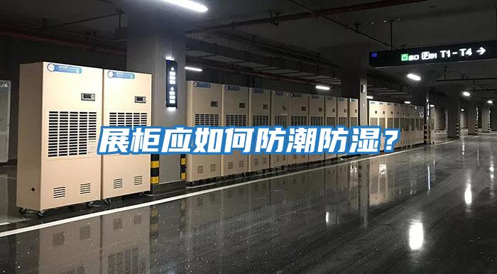 展柜應如何防潮防濕？