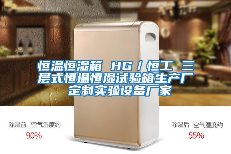 恒溫恒濕箱 HG／恒工 三層式恒溫恒濕試驗箱生產(chǎn)廠(chǎng) 定制實(shí)驗設備廠(chǎng)家