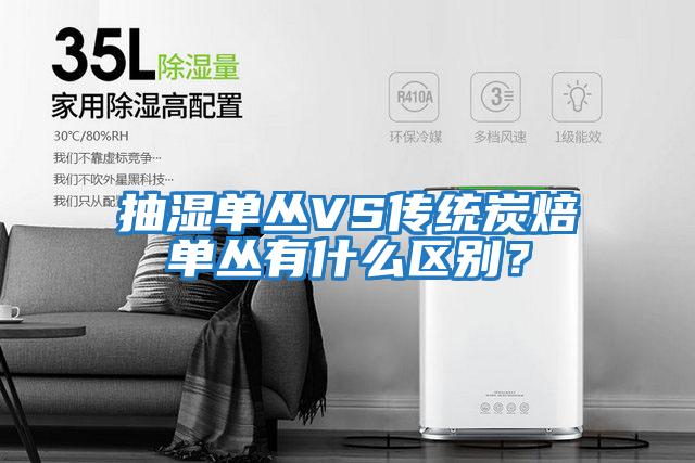 抽濕單叢VS傳統炭焙?jiǎn)螀灿惺裁磪^別？