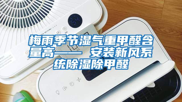 梅雨季節濕氣重甲醛含量高—— 安裝新風(fēng)系統除濕除甲醛