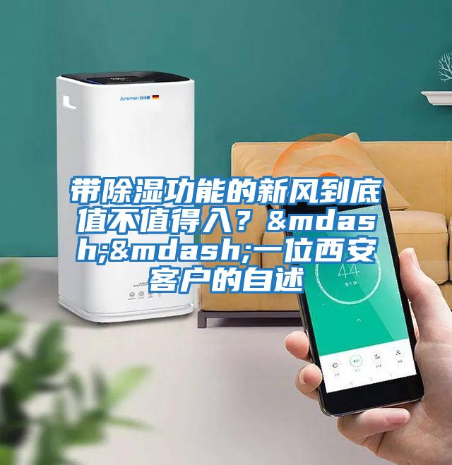帶除濕功能的新風(fēng)到底值不值得入？——一位西安客戶(hù)的自述