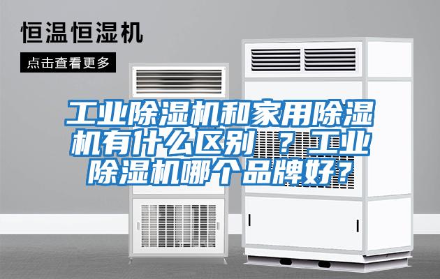 工業(yè)除濕機和家用除濕機有什么區別 ？工業(yè)除濕機哪個(gè)品牌好？