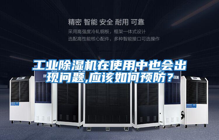 工業(yè)除濕機在使用中也會(huì )出現問(wèn)題,應該如何預防？