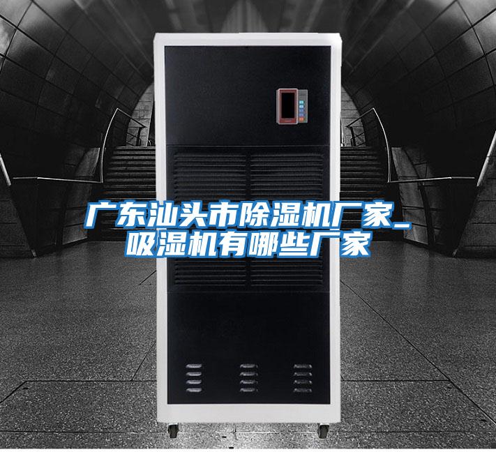 廣東汕頭市除濕機廠(chǎng)家_吸濕機有哪些廠(chǎng)家