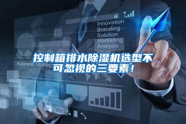 控制箱排水除濕機選型不可忽視的三要素！