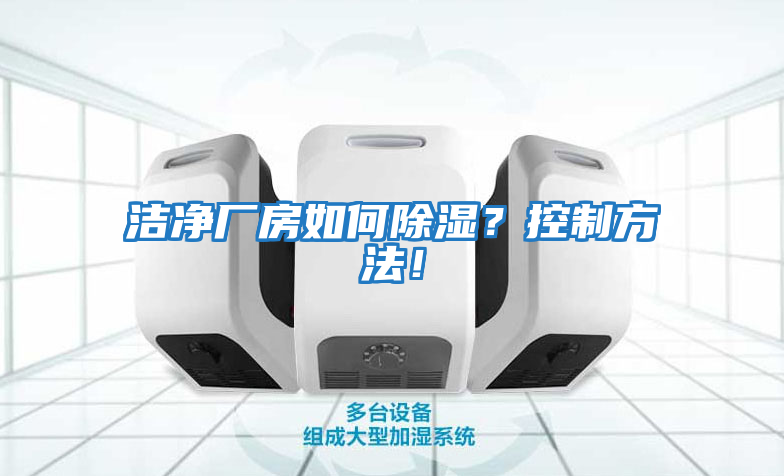 潔凈廠(chǎng)房如何除濕？控制方法！