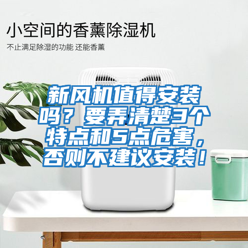 新風(fēng)機值得安裝嗎？要弄清楚3個(gè)特點(diǎn)和5點(diǎn)危害，否則不建議安裝！