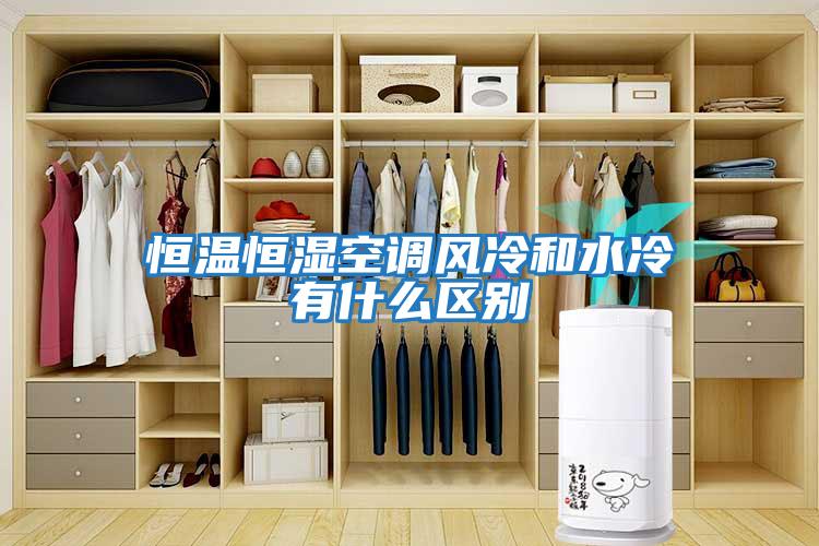 恒溫恒濕空調風(fēng)冷和水冷有什么區別
