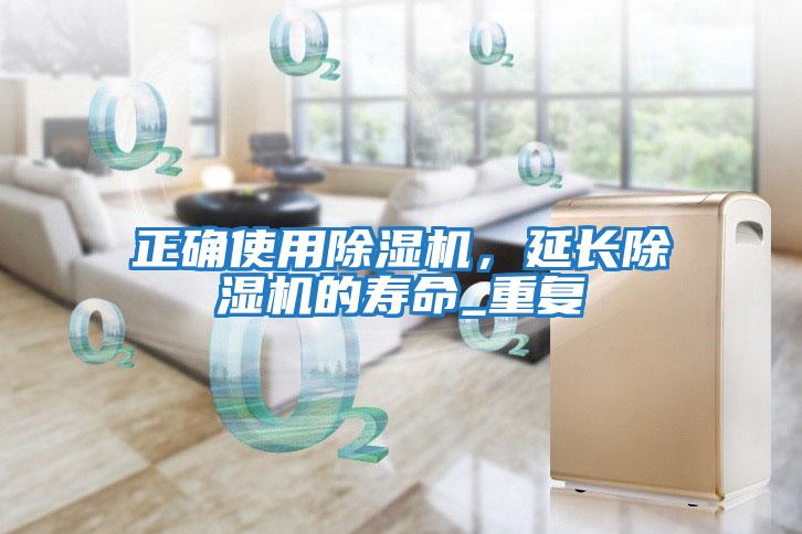 正確使用除濕機，延長(cháng)除濕機的壽命_重復