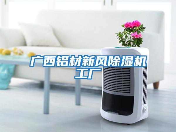廣西鋁材新風(fēng)除濕機工廠(chǎng)