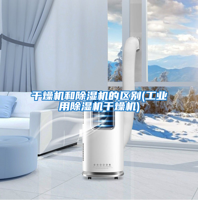 干燥機和除濕機的區別(工業(yè)用除濕機干燥機)