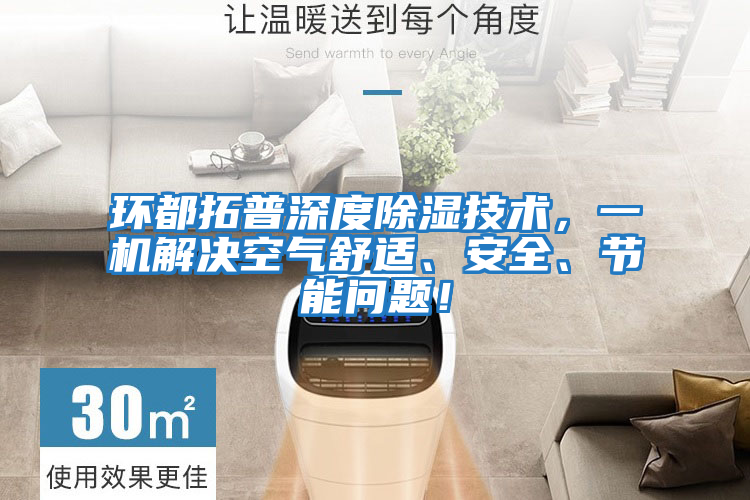 環(huán)都拓普深度除濕技術(shù)，一機解決空氣舒適、安全、節能問(wèn)題！