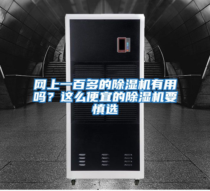網(wǎng)上一百多的除濕機有用嗎？這么便宜的除濕機要慎選