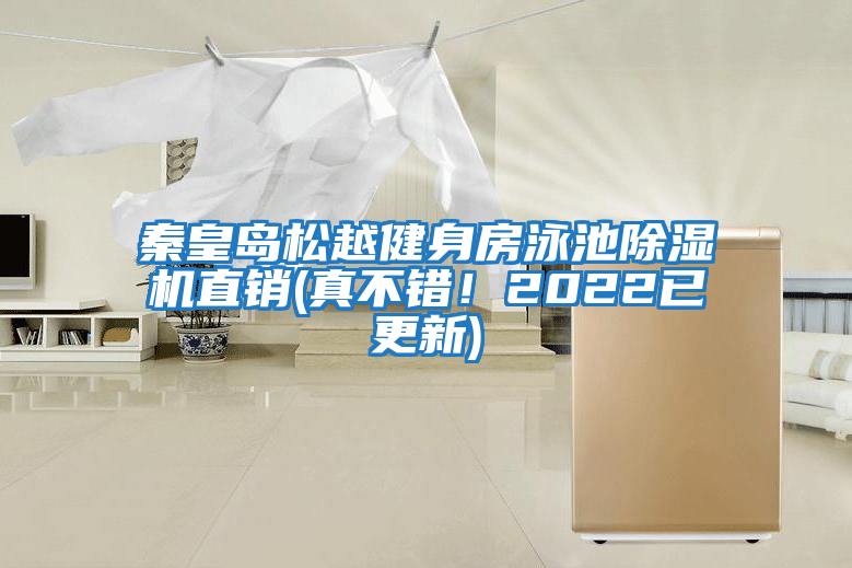 秦皇島松越健身房泳池除濕機直銷(xiāo)(真不錯！2022已更新)