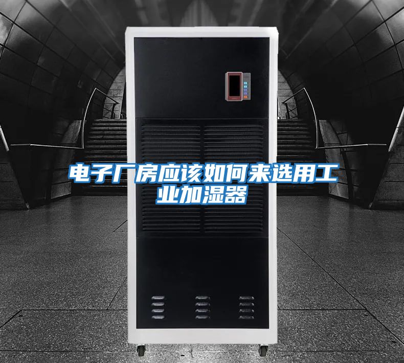 電子廠(chǎng)房應該如何來(lái)選用工業(yè)加濕器