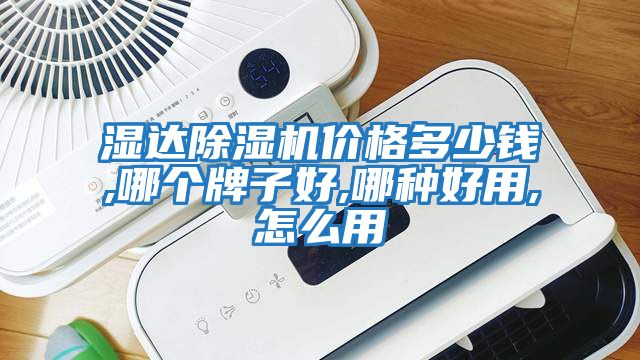 濕達除濕機價(jià)格多少錢(qián),哪個(gè)牌子好,哪種好用,怎么用