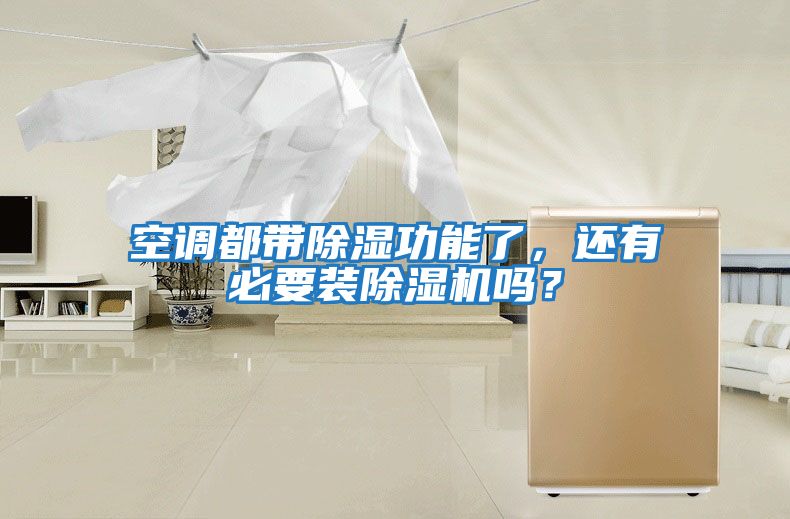 空調都帶除濕功能了，還有必要裝除濕機嗎？